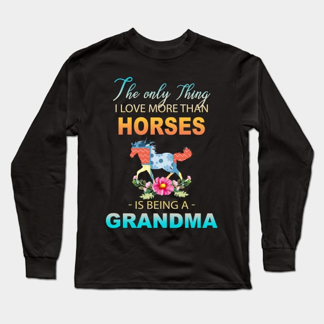 The Ony Thing I Love More Than Horses Is Being A Grandma Long Sleeve T-Shirt by Thai Quang